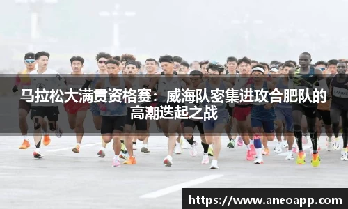马拉松大满贯资格赛：威海队密集进攻合肥队的高潮迭起之战
