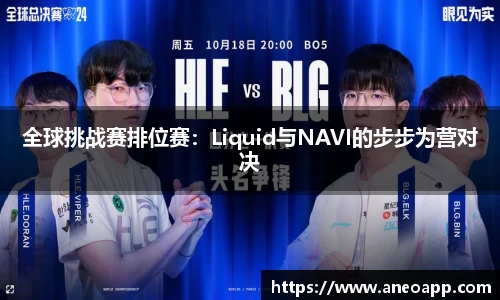 全球挑战赛排位赛：Liquid与NAVI的步步为营对决