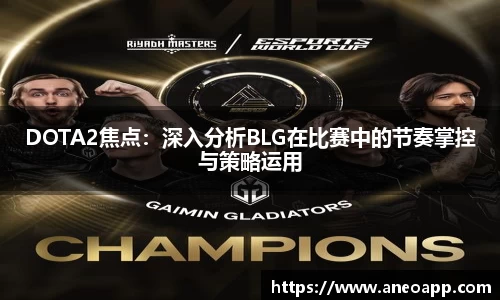 DOTA2焦点：深入分析BLG在比赛中的节奏掌控与策略运用