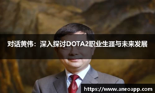 对话黄伟：深入探讨DOTA2职业生涯与未来发展