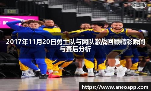 2017年11月20日勇士队与网队激战回顾精彩瞬间与赛后分析