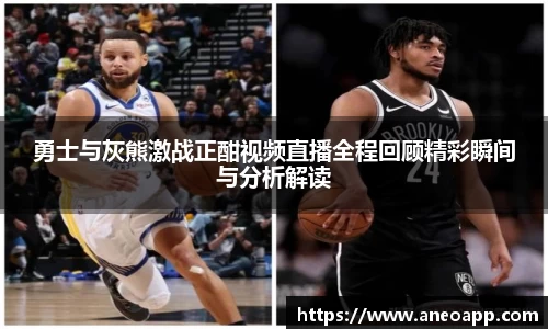 勇士与灰熊激战正酣视频直播全程回顾精彩瞬间与分析解读